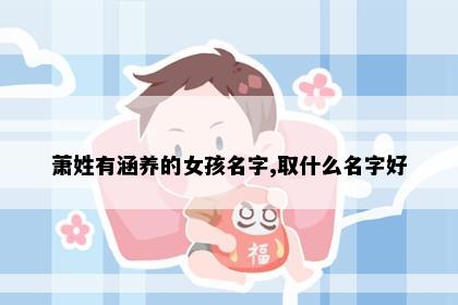 萧姓有涵养的女孩名字,取什么名字好