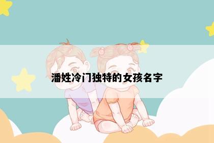 潘姓冷门独特的女孩名字